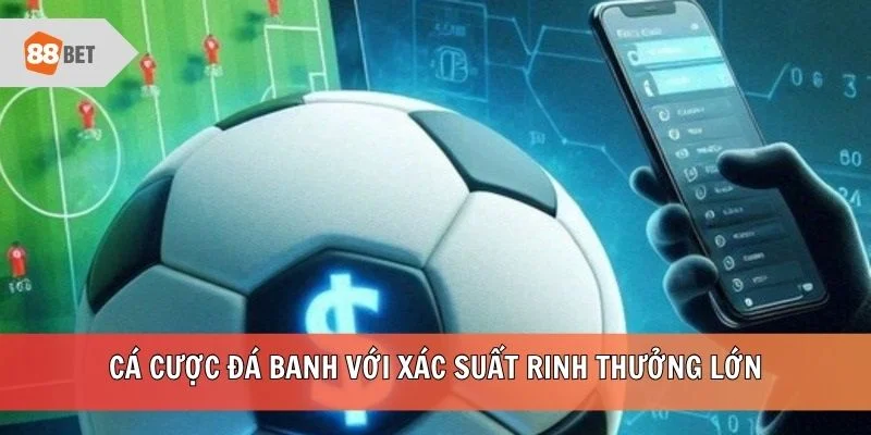 Cá cược đá banh với xác suất rinh thưởng lớn