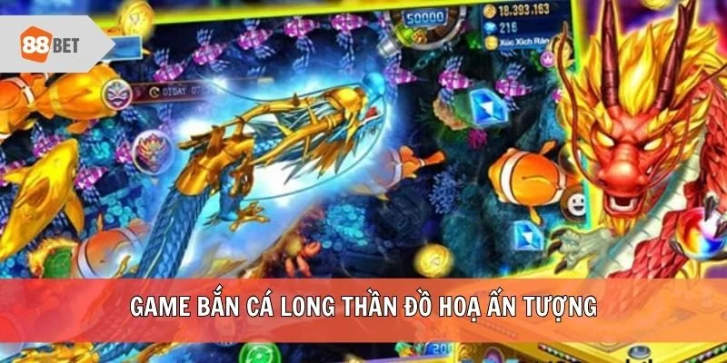 Game Bắn Cá Long Thần đồ hoạ ấn tượng