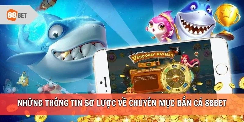 Những thông tin sơ lược về chuyên mục bắn cá 88BET