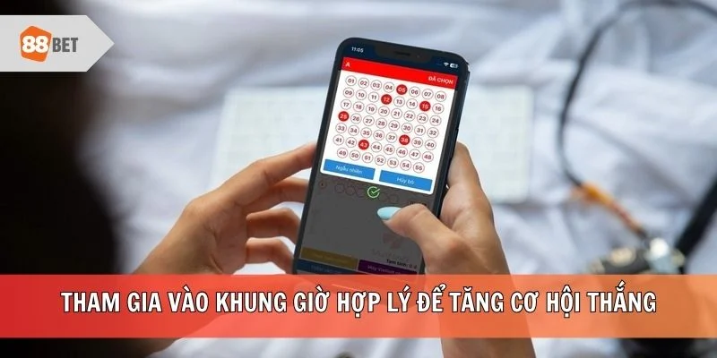 Tham gia vào khung giờ hợp lý để tăng cơ hội thắng