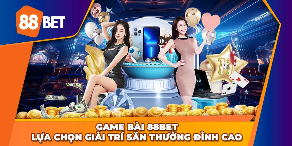 Game Bài 88BET - Lựa chọn giải trí săn thưởng đỉnh cao