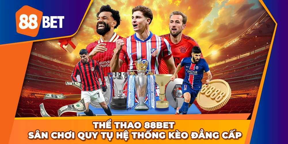 Thể Thao 88BET - Sân chơi quy tụ hệ thống kèo đẳng cấp