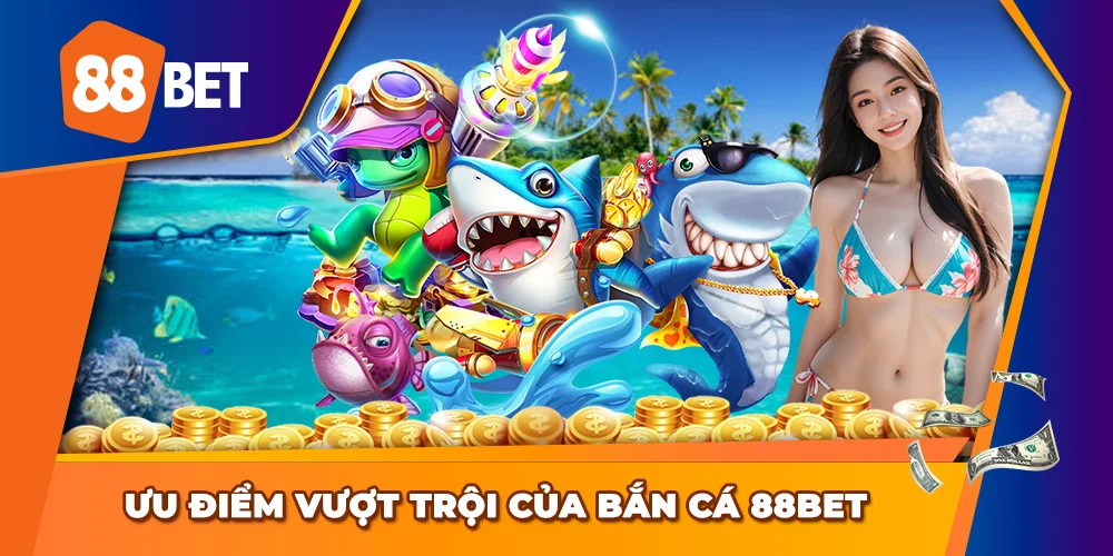 Những điểm cuốn hút người chơi của game bắn cá 88BET